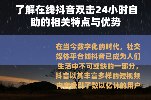了解在线抖音双击24小时自助的相关特点与优势