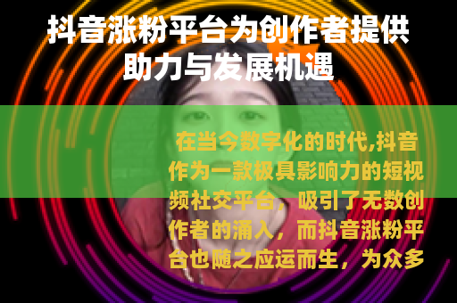 抖音涨粉平台为创作者提供助力与发展机遇