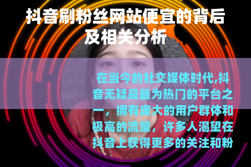 抖音刷粉丝网站便宜的背后及相关分析