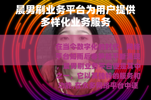 晨男刷业务平台为用户提供多样化业务服务