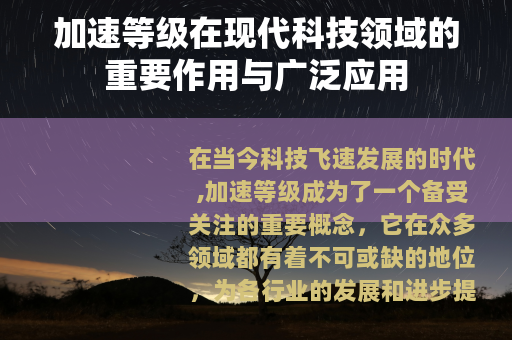 加速等级在现代科技领域的重要作用与广泛应用