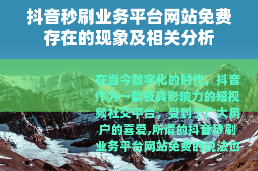 抖音秒刷业务平台网站免费存在的现象及相关分析