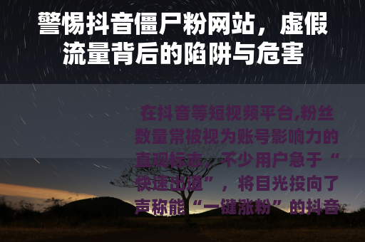 警惕抖音僵尸粉网站，虚假流量背后的陷阱与危害