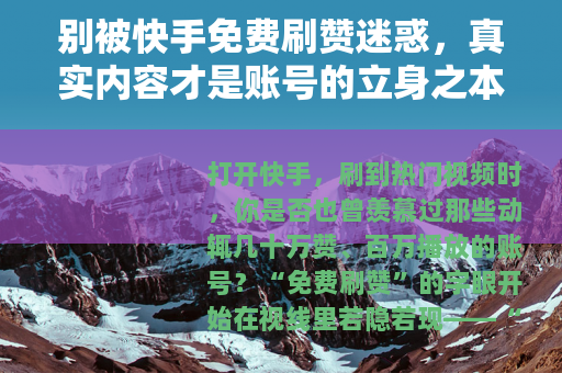 别被快手免费刷赞迷惑，真实内容才是账号的立身之本