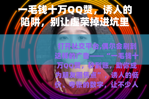 一毛钱十万QQ赞，诱人的陷阱，别让虚荣掉进坑里