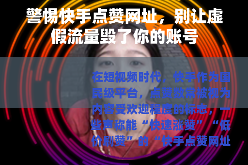 警惕快手点赞网址，别让虚假流量毁了你的账号