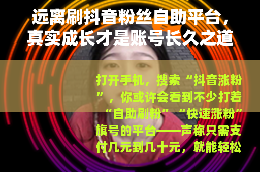 远离刷抖音粉丝自助平台，真实成长才是账号长久之道