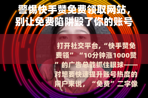 警惕快手赞免费领取网站，别让免费陷阱毁了你的账号与隐私