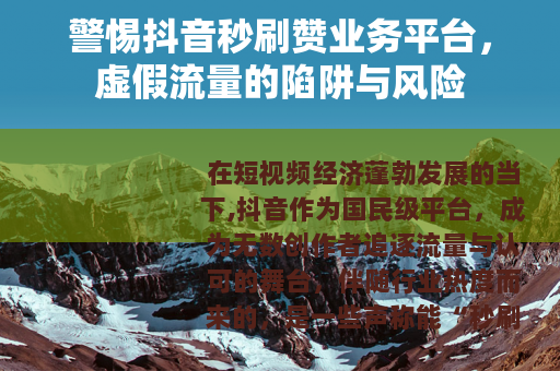警惕抖音秒刷赞业务平台，虚假流量的陷阱与风险