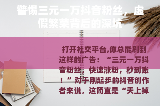 警惕三元一万抖音粉丝，虚假繁荣背后的深坑