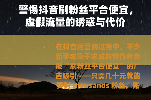 警惕抖音刷粉丝平台便宜，虚假流量的诱惑与代价