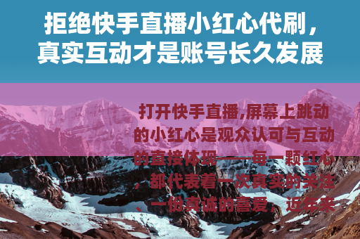 拒绝快手直播小红心代刷，真实互动才是账号长久发展的基石
