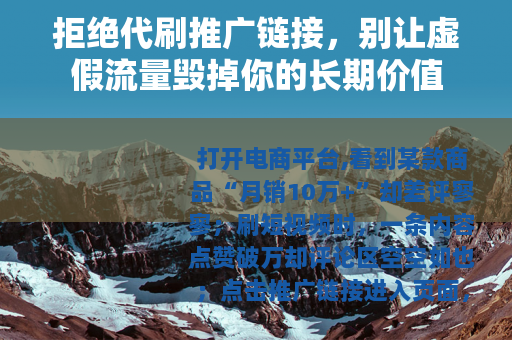 拒绝代刷推广链接，别让虚假流量毁掉你的长期价值