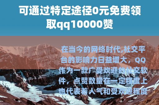 可通过特定途径0元免费领取qq10000赞