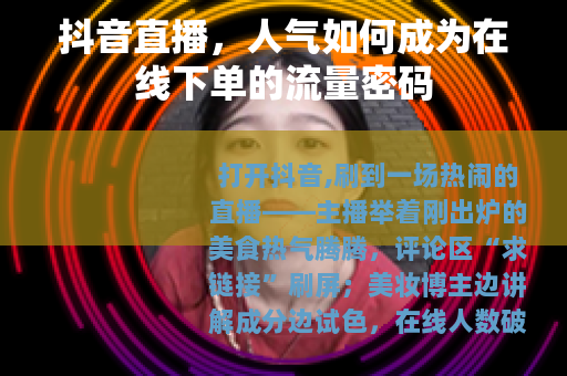 抖音直播，人气如何成为在线下单的流量密码