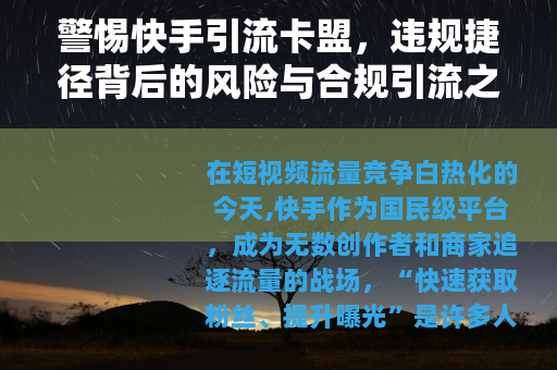 警惕快手引流卡盟，违规捷径背后的风险与合规引流之道
