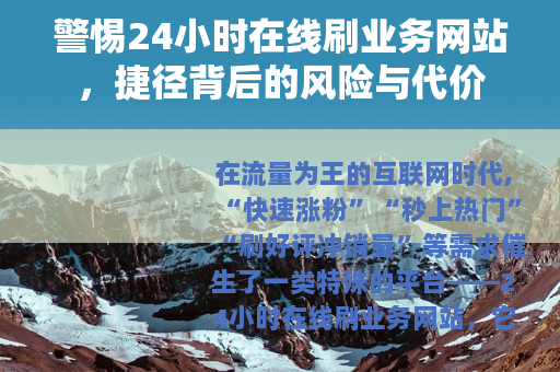 警惕24小时在线刷业务网站，捷径背后的风险与代价
