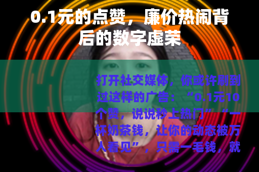 0.1元的点赞，廉价热闹背后的数字虚荣