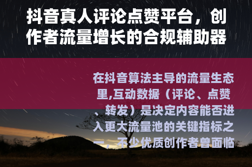 抖音真人评论点赞平台，创作者流量增长的合规辅助器
