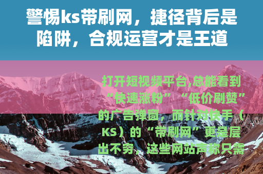 警惕ks带刷网，捷径背后是陷阱，合规运营才是王道