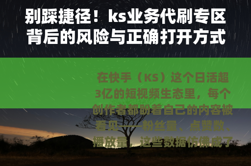 别踩捷径！ks业务代刷专区背后的风险与正确打开方式