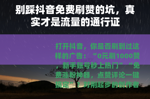 别踩抖音免费刷赞的坑，真实才是流量的通行证