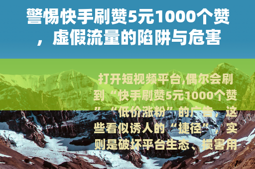 警惕快手刷赞5元1000个赞，虚假流量的陷阱与危害
