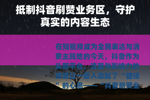 抵制抖音刷赞业务区，守护真实的内容生态