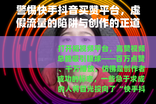 警惕快手抖音买赞平台，虚假流量的陷阱与创作的正道