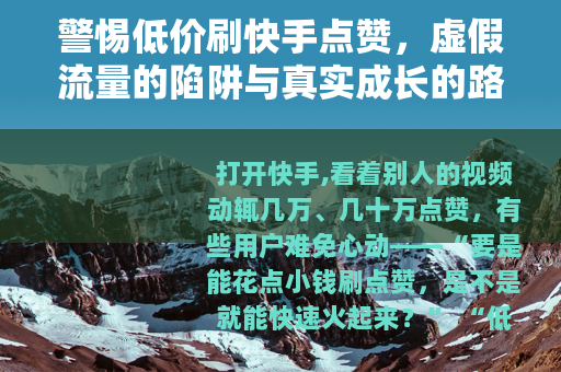 警惕低价刷快手点赞，虚假流量的陷阱与真实成长的路径