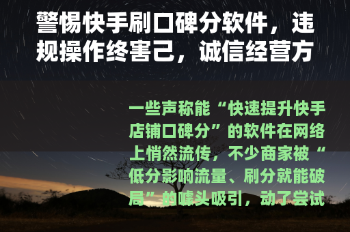 警惕快手刷口碑分软件，违规操作终害己，诚信经营方长久