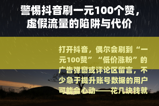 警惕抖音刷一元100个赞，虚假流量的陷阱与代价