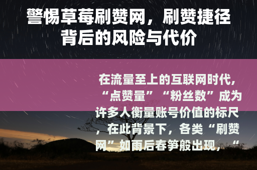 警惕草莓刷赞网，刷赞捷径背后的风险与代价