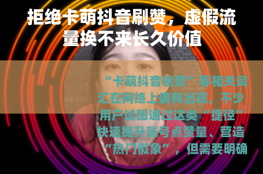拒绝卡萌抖音刷赞，虚假流量换不来长久价值