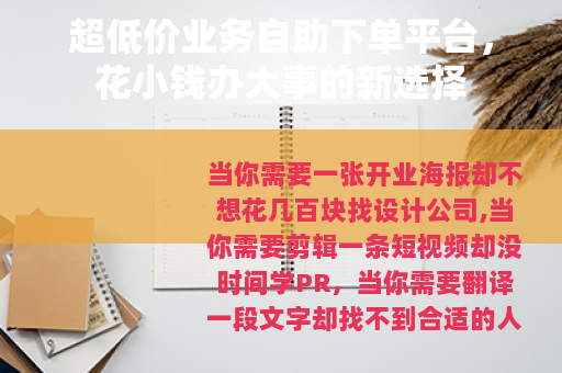 超低价业务自助下单平台，花小钱办大事的新选择