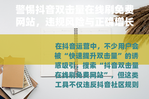 警惕抖音双击量在线刷免费网站，违规风险与正确增长之道