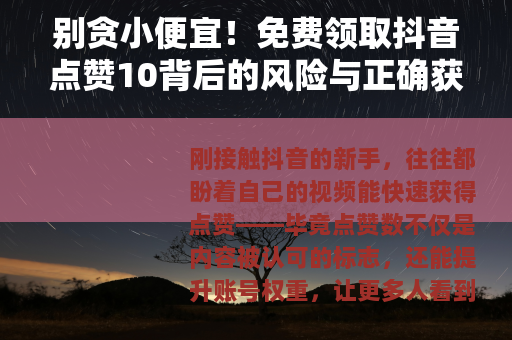 别贪小便宜！免费领取抖音点赞10背后的风险与正确获赞之道