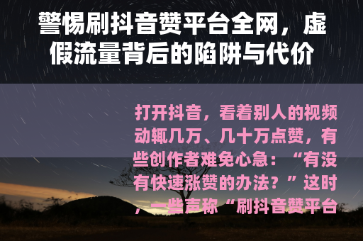 警惕刷抖音赞平台全网，虚假流量背后的陷阱与代价