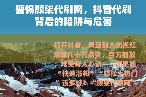 警惕颜柒代刷网，抖音代刷背后的陷阱与危害