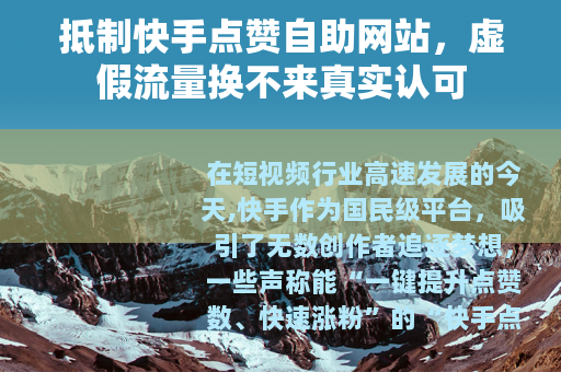 抵制快手点赞自助网站，虚假流量换不来真实认可