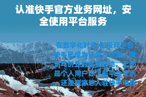 认准快手官方业务网址，安全使用平台服务