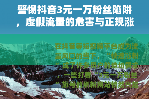 警惕抖音3元一万粉丝陷阱，虚假流量的危害与正规涨粉之道