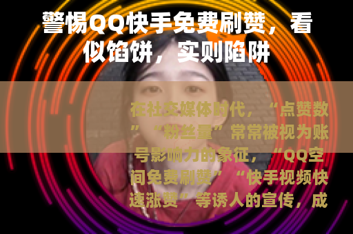 警惕QQ快手免费刷赞，看似馅饼，实则陷阱