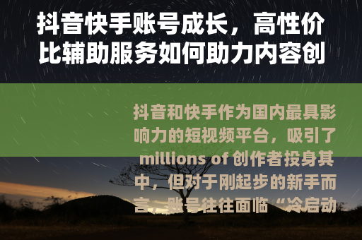 抖音快手账号成长，高性价比辅助服务如何助力内容创作者