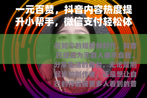 一元百赞，抖音内容热度提升小帮手，微信支付轻松体验