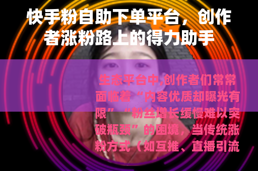 快手粉自助下单平台，创作者涨粉路上的得力助手