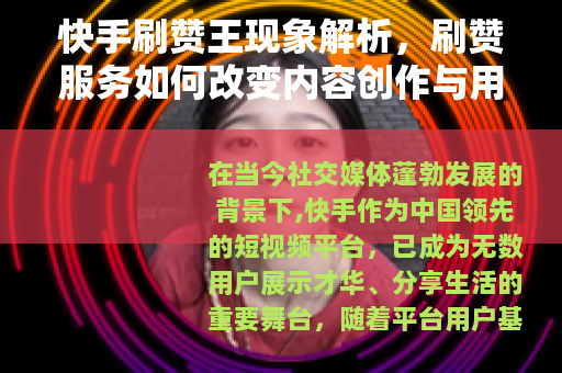 快手刷赞王现象解析，刷赞服务如何改变内容创作与用户互动格局