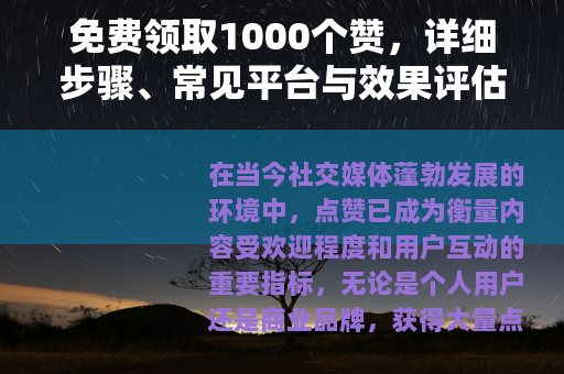免费领取1000个赞，详细步骤、常见平台与效果评估