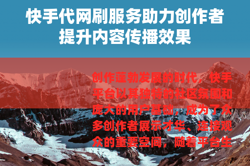 快手代网刷服务助力创作者提升内容传播效果