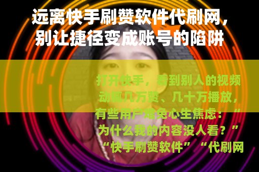 远离快手刷赞软件代刷网，别让捷径变成账号的陷阱
